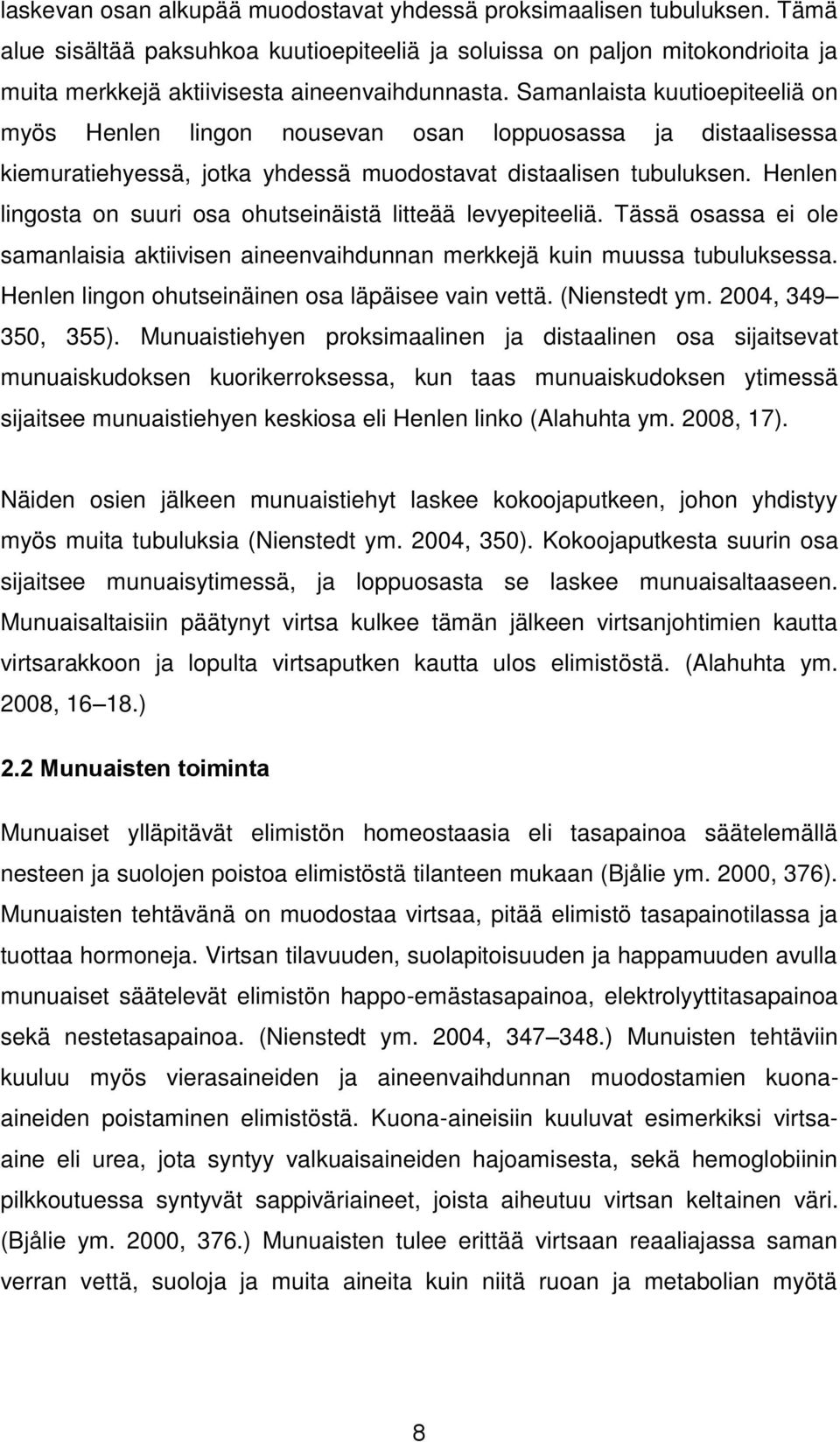 Samanlaista kuutioepiteeliä on myös Henlen lingon nousevan osan loppuosassa ja distaalisessa kiemuratiehyessä, jotka yhdessä muodostavat distaalisen tubuluksen.