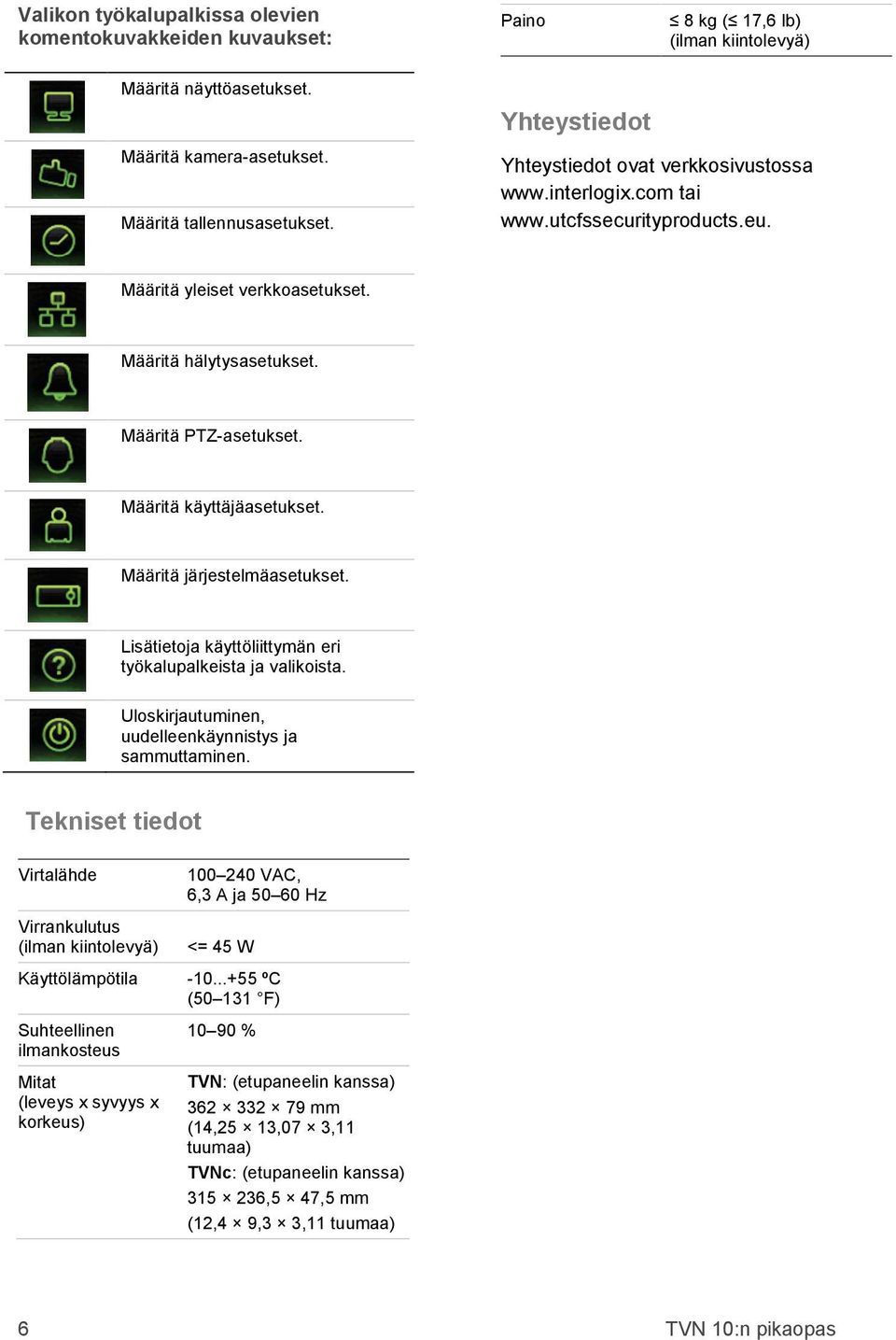 Määritä käyttäjäasetukset. Määritä järjestelmäasetukset. Lisätietoja käyttöliittymän eri työkalupalkeista ja valikoista. Uloskirjautuminen, uudelleenkäynnistys ja sammuttaminen.