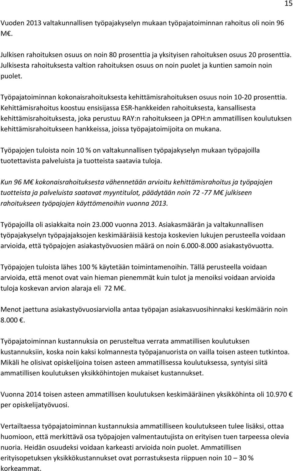 Kehittämisrahoitus koostuu ensisijassa ESR-hankkeiden rahoituksesta, kansallisesta kehittämisrahoituksesta, joka perustuu RAY:n rahoitukseen ja OPH:n ammatillisen koulutuksen kehittämisrahoitukseen