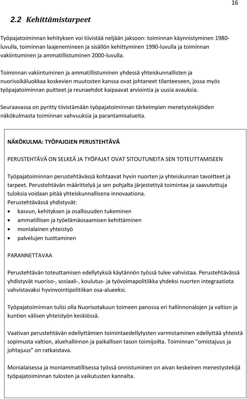 Toiminnan vakiintuminen ja ammatillistuminen yhdessä yhteiskunnallisten ja nuorisoikäluokkaa koskevien muutosten kanssa ovat johtaneet tilanteeseen, jossa myös työpajatoiminnan puitteet ja reunaehdot