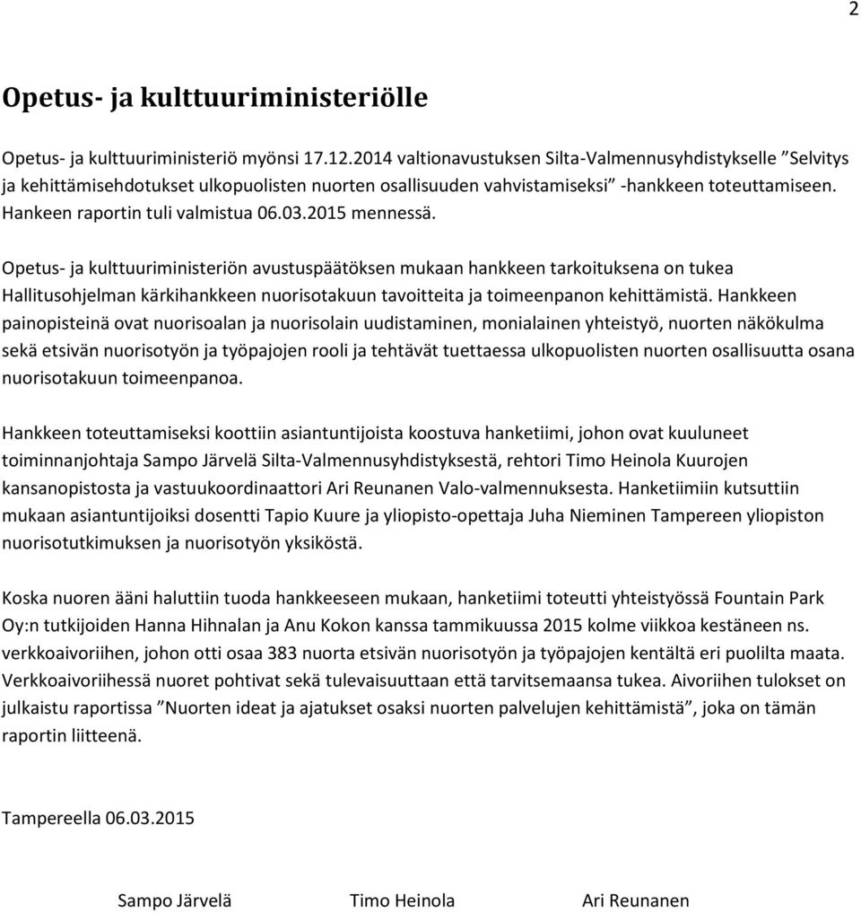 2015 mennessä. Opetus- ja kulttuuriministeriön avustuspäätöksen mukaan hankkeen tarkoituksena on tukea Hallitusohjelman kärkihankkeen nuorisotakuun tavoitteita ja toimeenpanon kehittämistä.