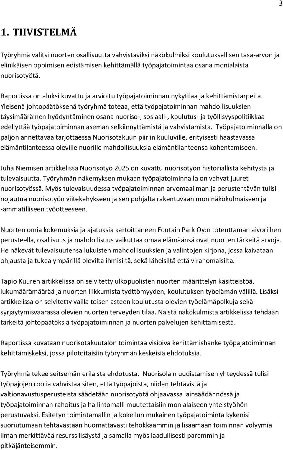 Yleisenä johtopäätöksenä työryhmä toteaa, että työpajatoiminnan mahdollisuuksien täysimääräinen hyödyntäminen osana nuoriso-, sosiaali-, koulutus- ja työllisyyspolitiikkaa edellyttää työpajatoiminnan