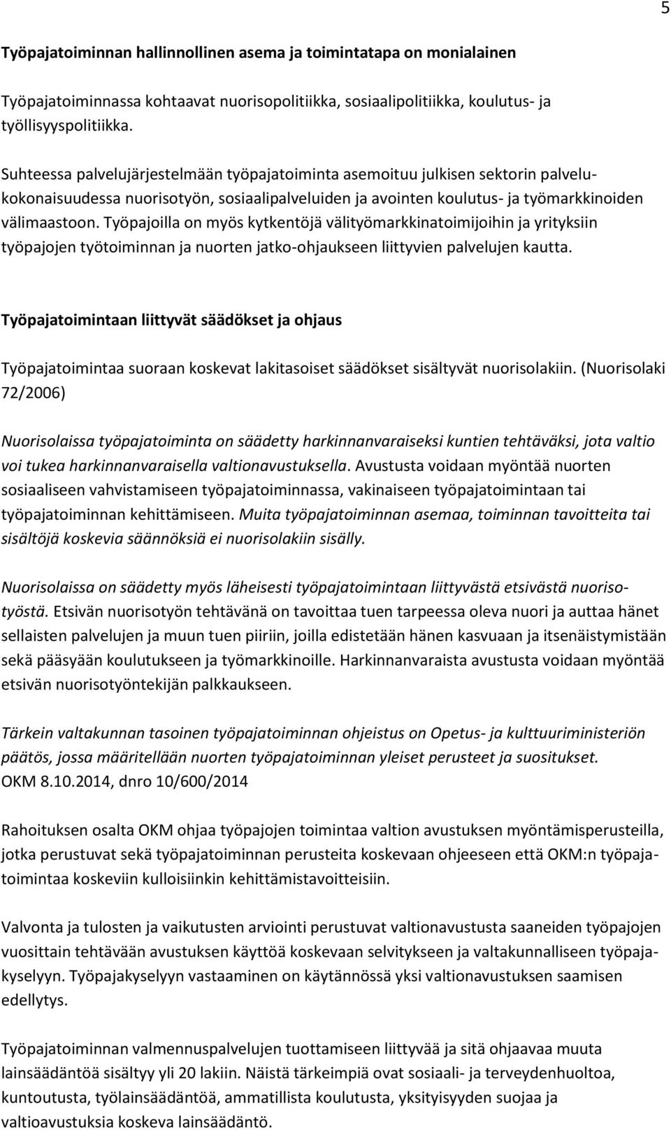 Työpajoilla on myös kytkentöjä välityömarkkinatoimijoihin ja yrityksiin työpajojen työtoiminnan ja nuorten jatko-ohjaukseen liittyvien palvelujen kautta.