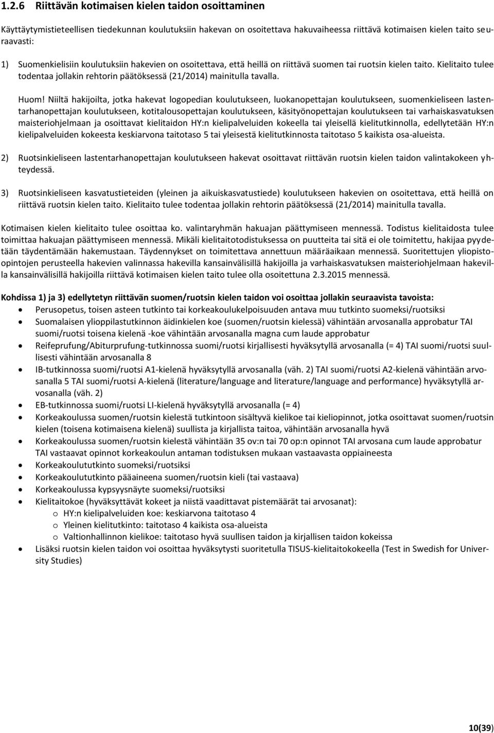 Huom! Niiltä hakijoilta, jotka hakevat logopedian koulutukseen, luokanopettajan koulutukseen, suomenkieliseen lastentarhanopettajan koulutukseen, kotitalousopettajan koulutukseen, käsityönopettajan