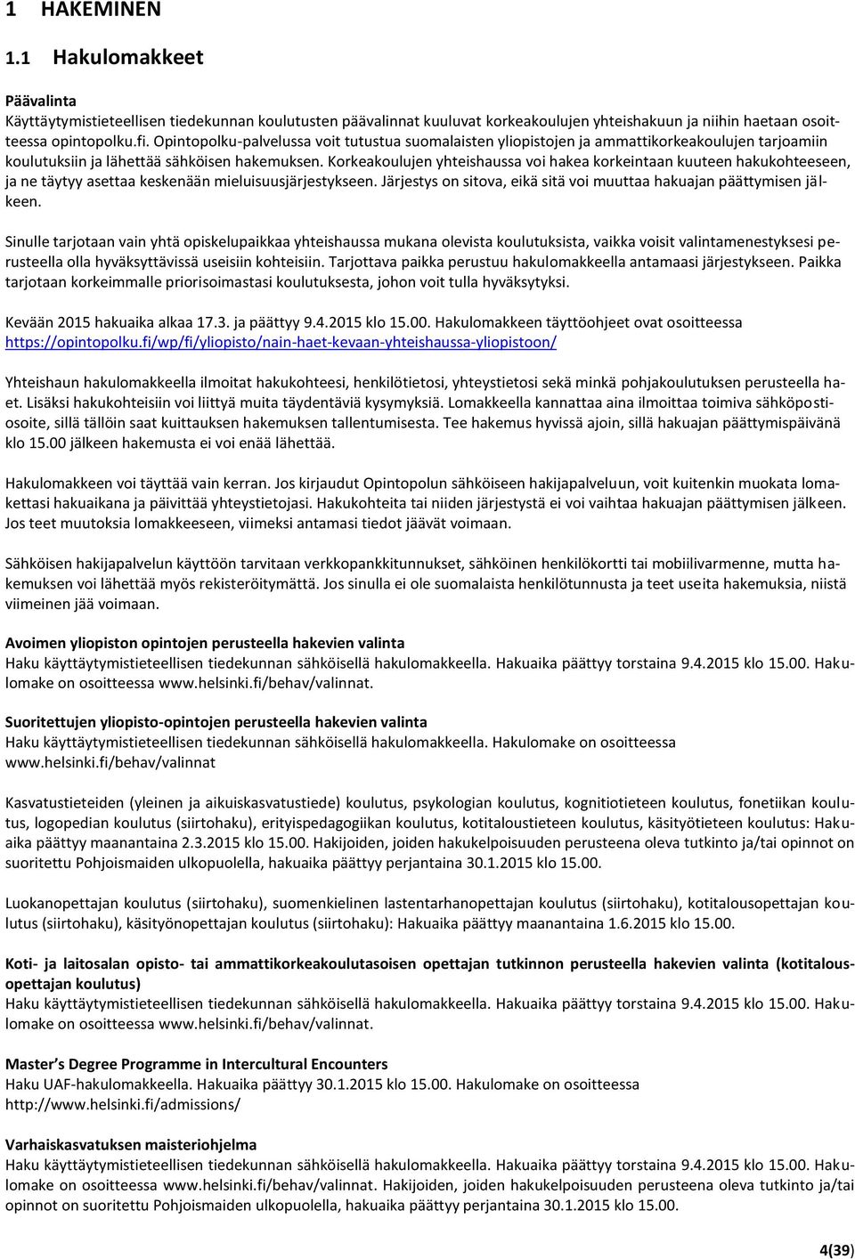 Korkeakoulujen yhteishaussa voi hakea korkeintaan kuuteen hakukohteeseen, ja ne täytyy asettaa keskenään mieluisuusjärjestykseen.