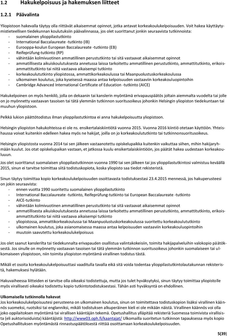 -tutkinto (IB) - Eurooppa-koulun European Baccalaureate -tutkinto (EB) - Reifeprüfung-tutkinto (RP) - vähintään kolmivuotinen ammatillinen perustutkinto tai sitä vastaavat aikaisemmat opinnot -