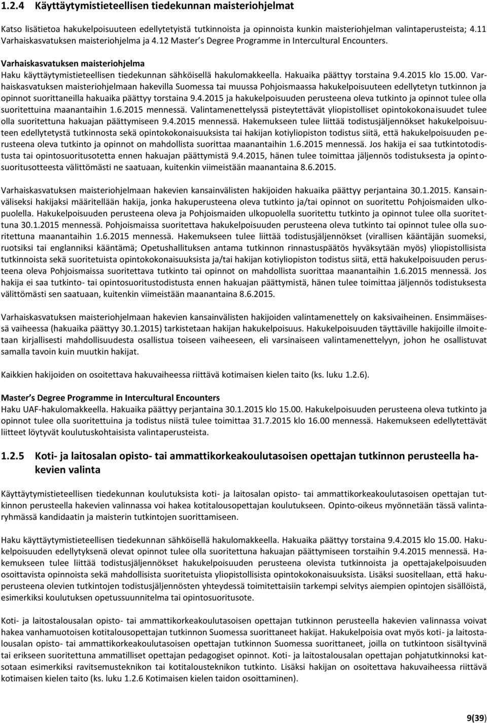 Varhaiskasvatuksen maisteriohjelma Haku käyttäytymistieteellisen tiedekunnan sähköisellä hakulomakkeella. Hakuaika päättyy torstaina 9.4.2015 klo 15.00.