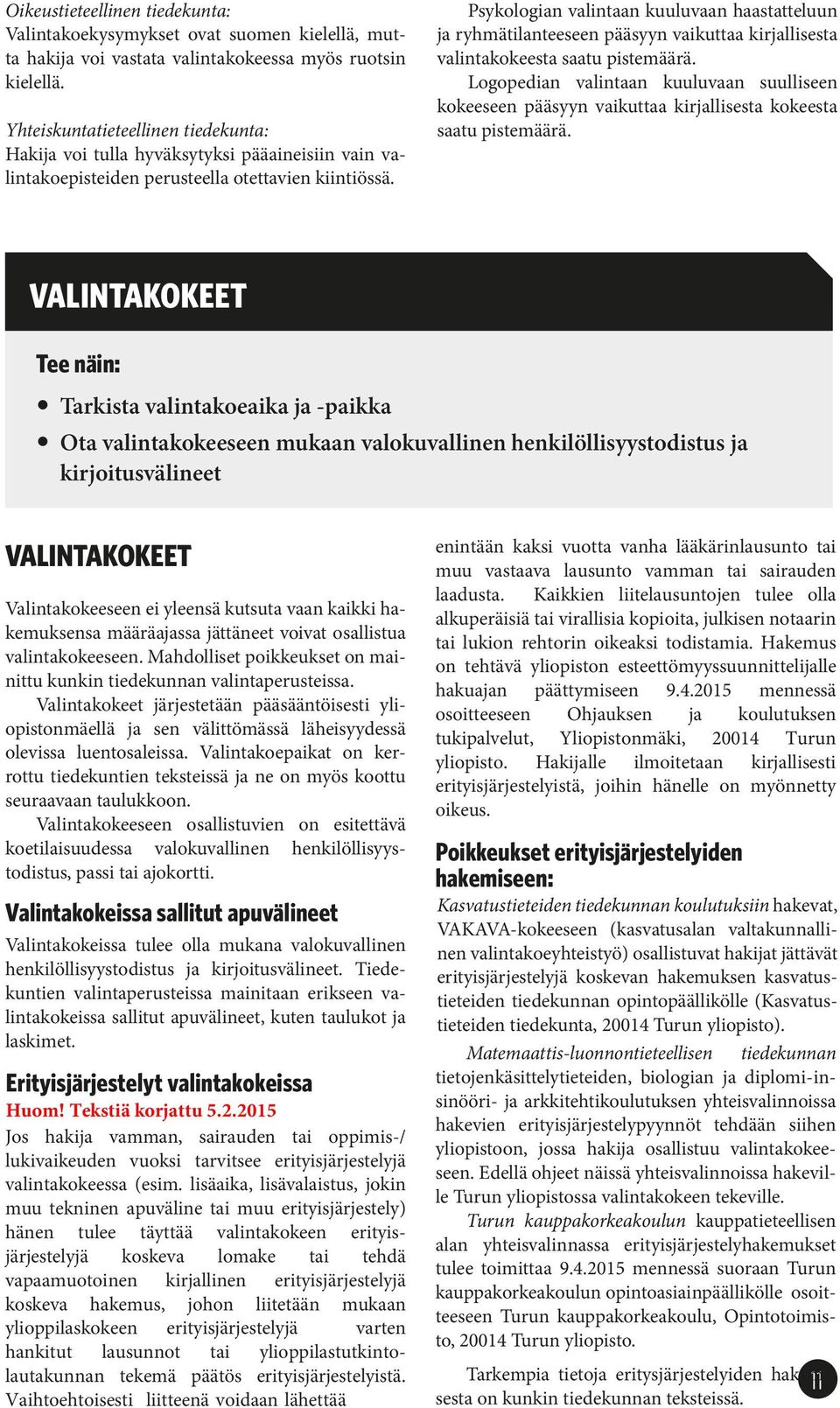 Psykologian valintaan kuuluvaan haastatteluun ja ryhmätilanteeseen pääsyyn vaikuttaa kirjallisesta valintakokeesta saatu pistemäärä.