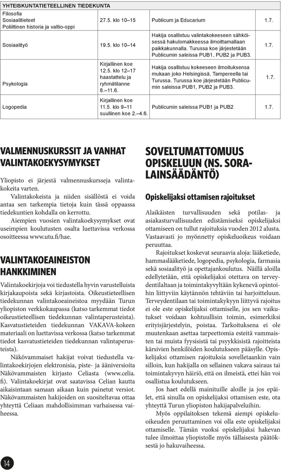 4.6. Hakija osallistuu kokeeseen ilmoituksensa mukaan joko Helsingissä, Tampereella tai Turussa. Turussa koe järjestetään Publicumin saleissa PUB1, PUB2 ja PUB3. 1.7.