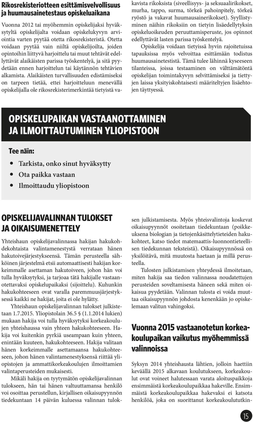 Otetta voidaan pyytää vain niiltä opiskelijoilta, joiden opintoihin liittyvä harjoittelu tai muut tehtävät edellyttävät alaikäisten parissa työskentelyä, ja sitä pyydetään ennen harjoittelun tai