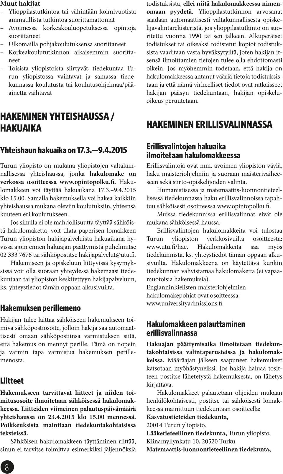 HAKEMINEN YHTEISHAUSSA / HAKUAIKA Yhteishaun hakuaika on 17.3. 9.4.2015 Turun yliopisto on mukana yliopistojen valtakunnallisessa yhteishaussa, jonka hakulomake on verkossa osoitteessa www.