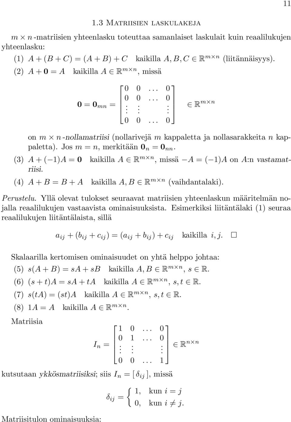 missä A ( 1)A on A:n vastamatriisi (4) A + B B + A kaikilla A, B R m n (vaihdantalaki) Perustelu Yllä olevat tulokset seuraavat matriisien yhteenlaskun määritelmän nojalla reaalilukujen vastaavista