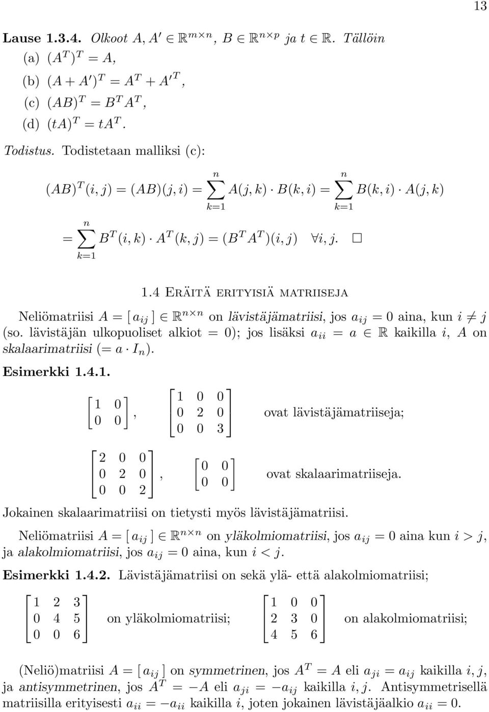 lävistäjän ulkopuoliset alkiot 0); jos lisäksi a ii a R kaikilla i, A on skalaarimatriisi ( a I n ) Esimerkki 141 1 0, 0 0 0 0 0 0, 0 0 1 0 0 0 0 0 0 3 0 0 0 0 ovat lävistäjämatriiseja; ovat