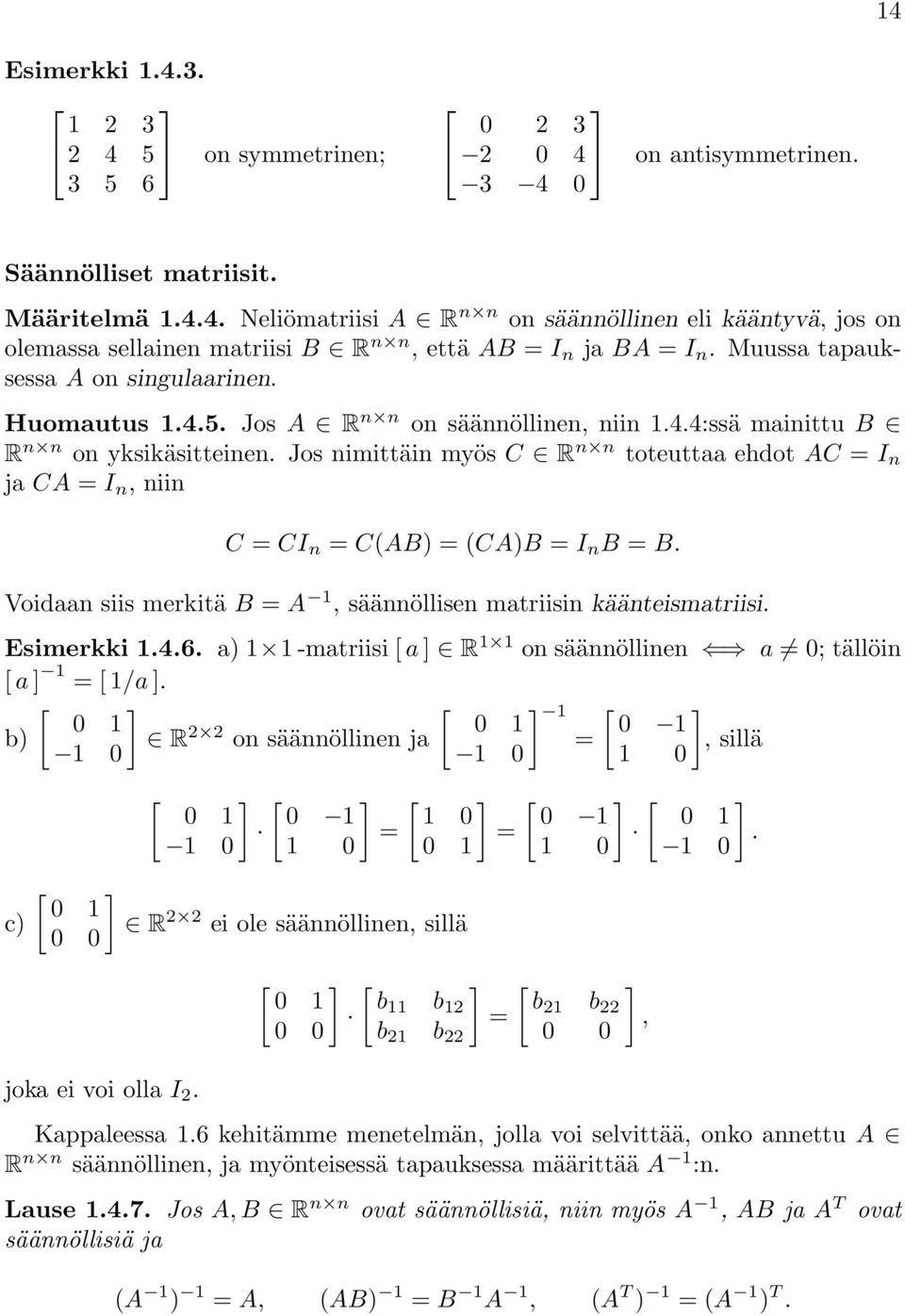 toteuttaa ehdot AC I n ja CA I n, niin C CI n C(AB) (CA)B I n B B Voidaan siis merkitä B A 1, säännöllisen matriisin käänteismatriisi Esimerkki 146 a) 1 1 -matriisi [ a ] R 1 1 on säännöllinen a 0;