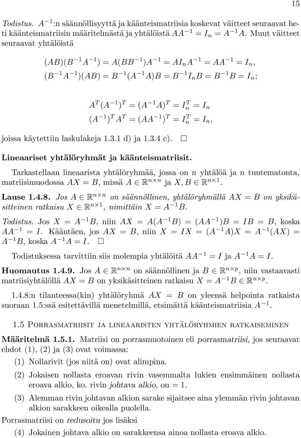 Lineaariset yhtälöryhmät ja käänteismatriisit Tarkastellaan lineaarista yhtälöryhmää, jossa on n yhtälöä ja n tuntematonta, matriisimuodossa AX B, missä A R n n ja X, B R n 1 Lause 148 Jos A R n n on