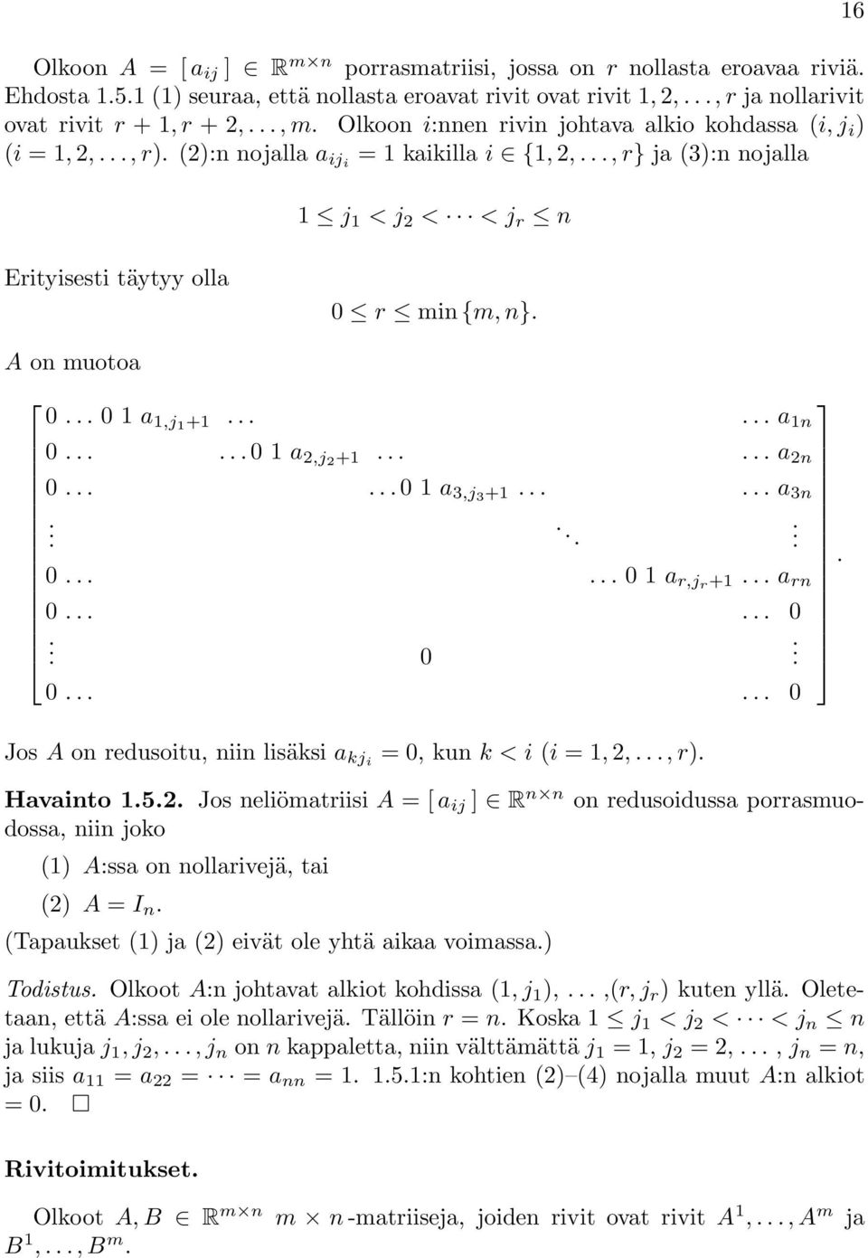 1n 0 0 1 a,j +1 a n 0 0 1 a 3,j3 +1 a 3n 0 0 1 a r,jr +1 a rn 0 0 0 0 0 Jos A on redusoitu, niin lisäksi a kji 0, kun k < i (i 1,,, r) Havainto 15 Jos neliömatriisi A [ a ij ] R n n on redusoidussa