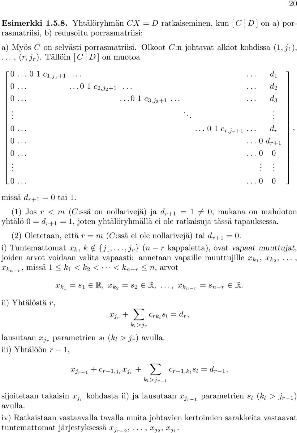 mukana on mahdoton yhtälö 0 d r+1 1, joten yhtälöryhmällä ei ole ratkaisuja tässä tapauksessa () Oletetaan, että r m (C:ssä ei ole nollarivejä) tai d r+1 0 i) Tuntemattomat x k, k / {j 1,, j r } (n r