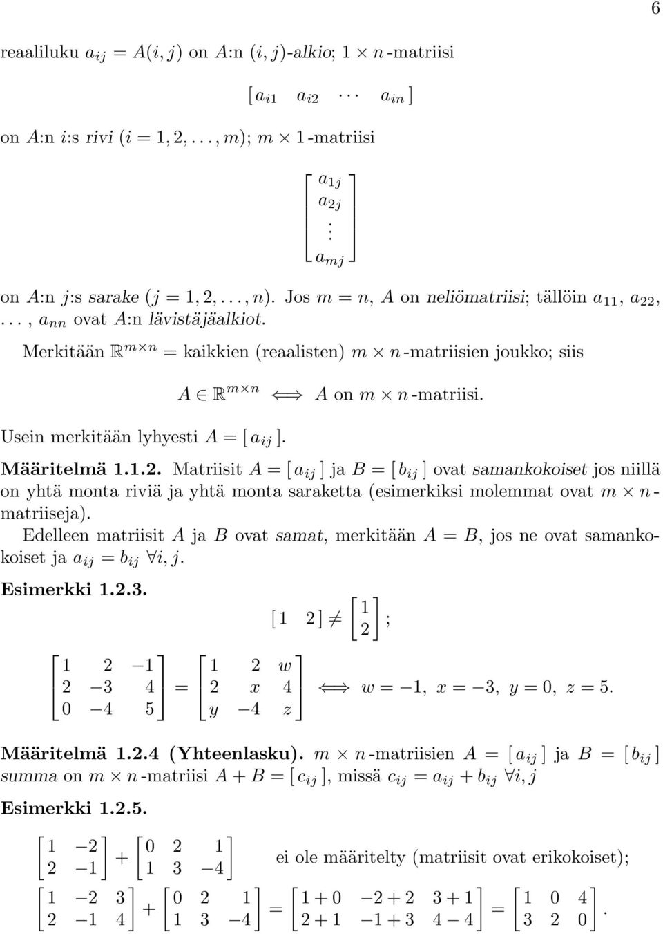 Matriisit A [ a ij ] ja B [ b ij ] ovat samankokoiset jos niillä on yhtä monta riviä ja yhtä monta saraketta (esimerkiksi molemmat ovat m n - matriiseja) Edelleen matriisit A ja B ovat samat,