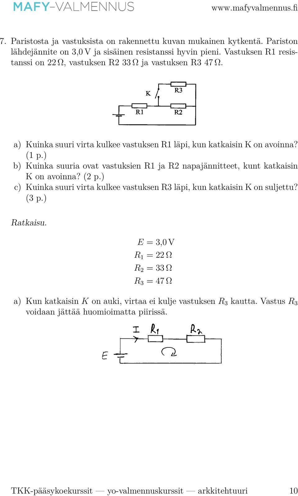 ) b) Kuinka suuria ovat vastuksien R1 ja R2 napajännitteet, kunt katkaisin K on avoinna? (2 p.) c) Kuinka suuri virta kulkee vastuksen R3 läpi, kun katkaisin K on suljettu?