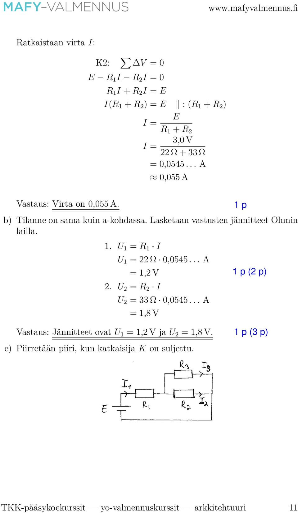 Lasketaan vastusten jännitteet Ohmin lailla. 1. U 1 = R 1 I U 1 = 22 Ω 0,0545... A = 1,2 V 2. U 2 = R 2 I U 2 = 33 Ω 0,0545.