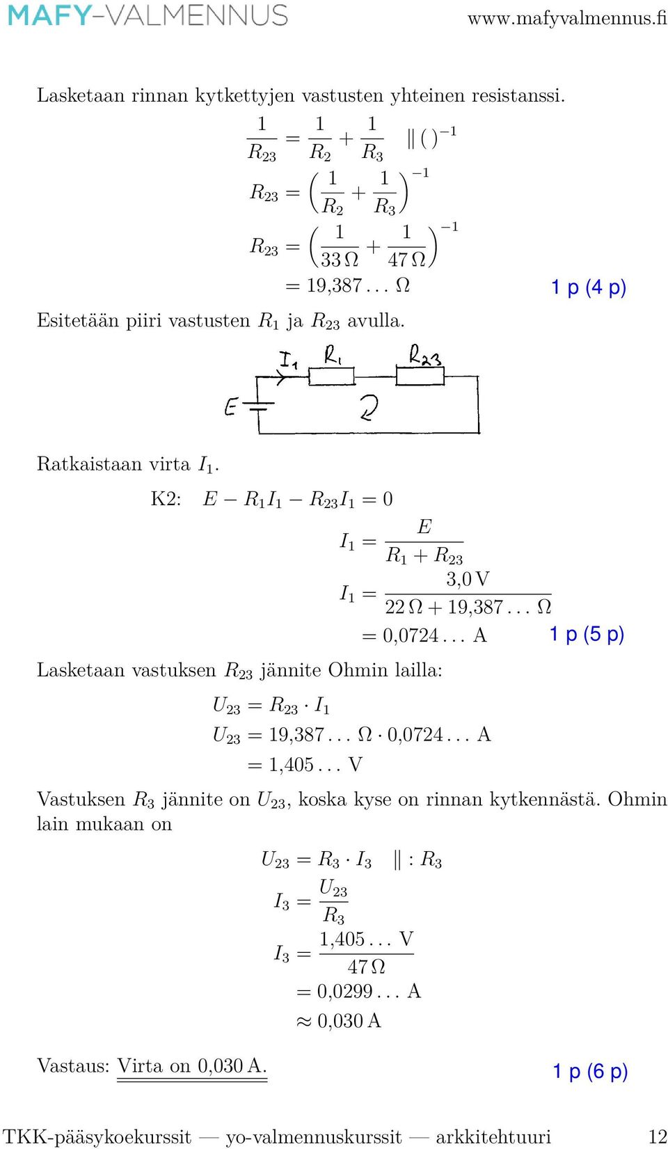 .. A Lasketaan vastuksen R 23 jännite Ohmin lailla: U 23 = R 23 I 1 U 23 = 19,387... Ω 0,0724... A = 1,405.