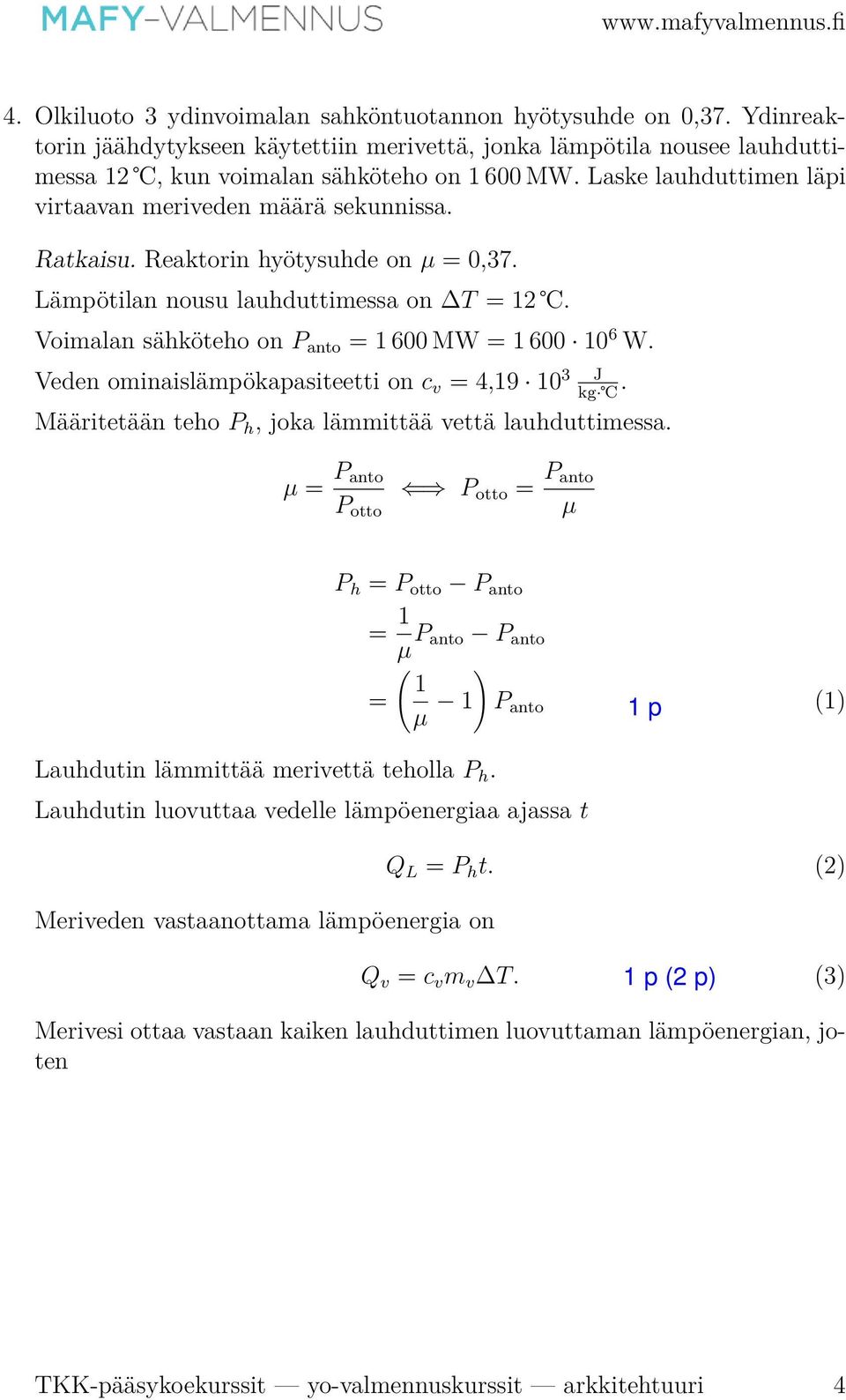 Voimalan sähköteho on P anto = 1 600 MW = 1 600 10 6 W. Veden ominaislämpökapasiteetti on c v = 4,19 10 3 J. kg Määritetään teho P h, joka lämmittää vettä lauhduttimessa.