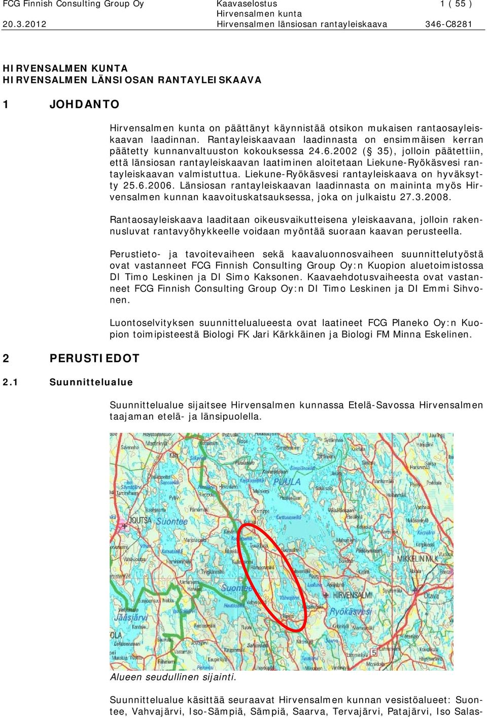 2002 ( 35), jolloin päätettiin, että länsiosan rantayleiskaavan laatiminen aloitetaan Liekune-Ryökäsvesi rantayleiskaavan valmistuttua. Liekune-Ryökäsvesi rantayleiskaava on hyväksytty 25.6.2006.