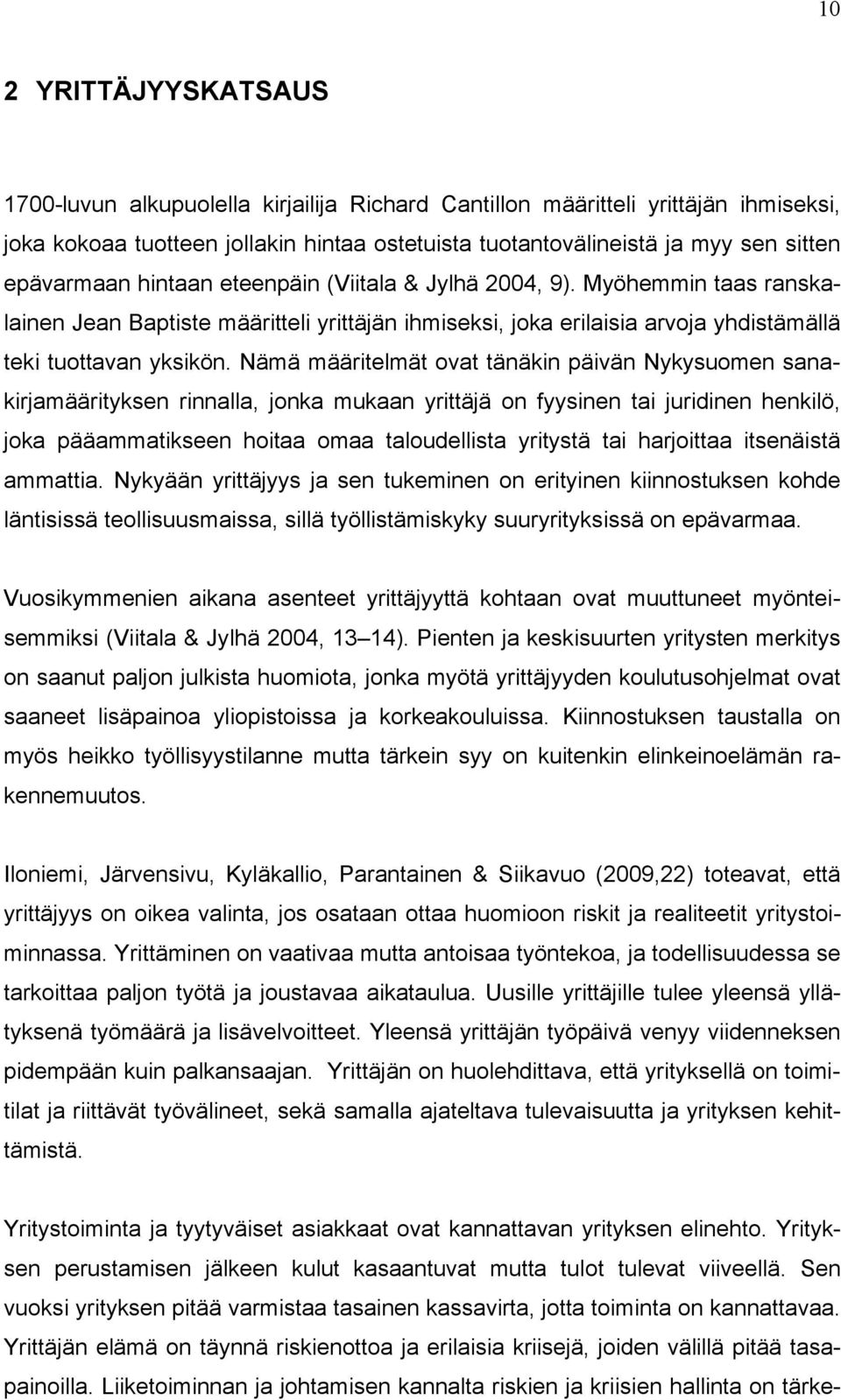 Nämä määritelmät ovat tänäkin päivän Nykysuomen sanakirjamäärityksen rinnalla, jonka mukaan yrittäjä on fyysinen tai juridinen henkilö, joka pääammatikseen hoitaa omaa taloudellista yritystä tai