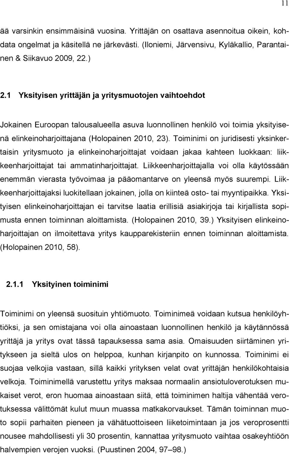 Toiminimi on juridisesti yksinkertaisin yritysmuoto ja elinkeinoharjoittajat voidaan jakaa kahteen luokkaan: liikkeenharjoittajat tai ammatinharjoittajat.