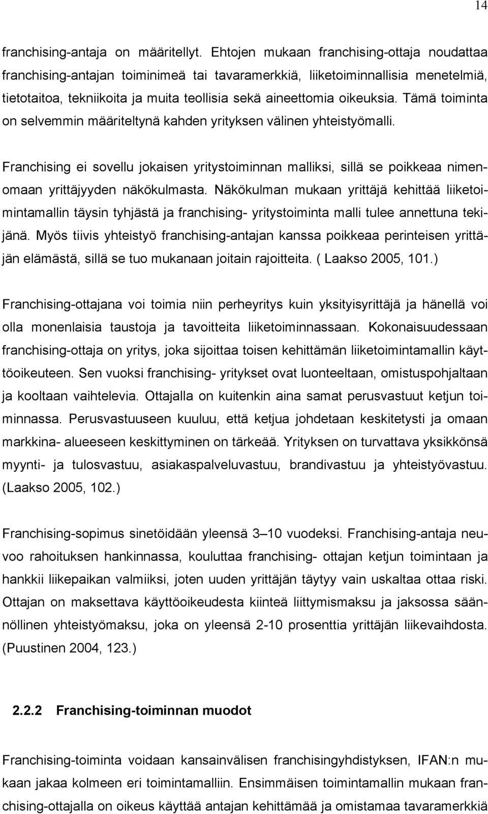 Tämä toiminta on selvemmin määriteltynä kahden yrityksen välinen yhteistyömalli. Franchising ei sovellu jokaisen yritystoiminnan malliksi, sillä se poikkeaa nimenomaan yrittäjyyden näkökulmasta.