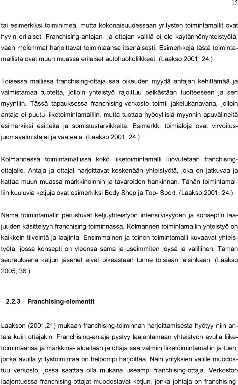 Esimerkkejä tästä toimintamallista ovat muun muassa erilaiset autohuoltoliikkeet. (Laakso 2001, 24.