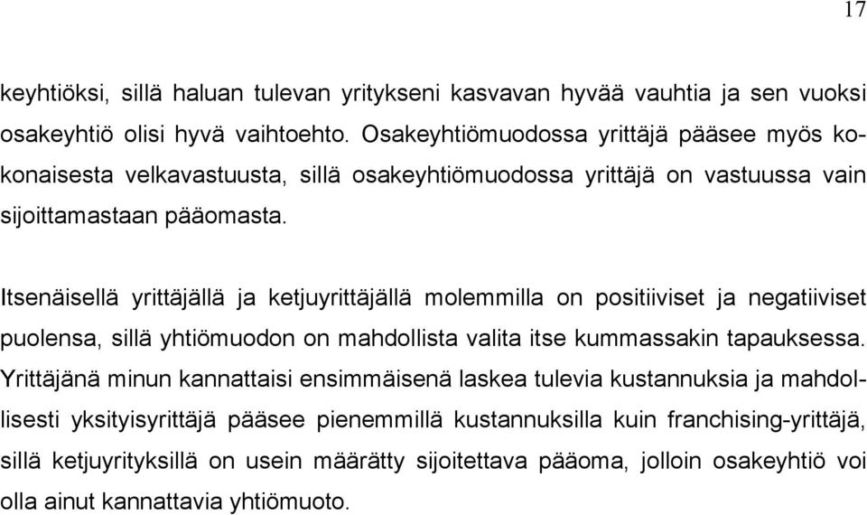 Itsenäisellä yrittäjällä ja ketjuyrittäjällä molemmilla on positiiviset ja negatiiviset puolensa, sillä yhtiömuodon on mahdollista valita itse kummassakin tapauksessa.