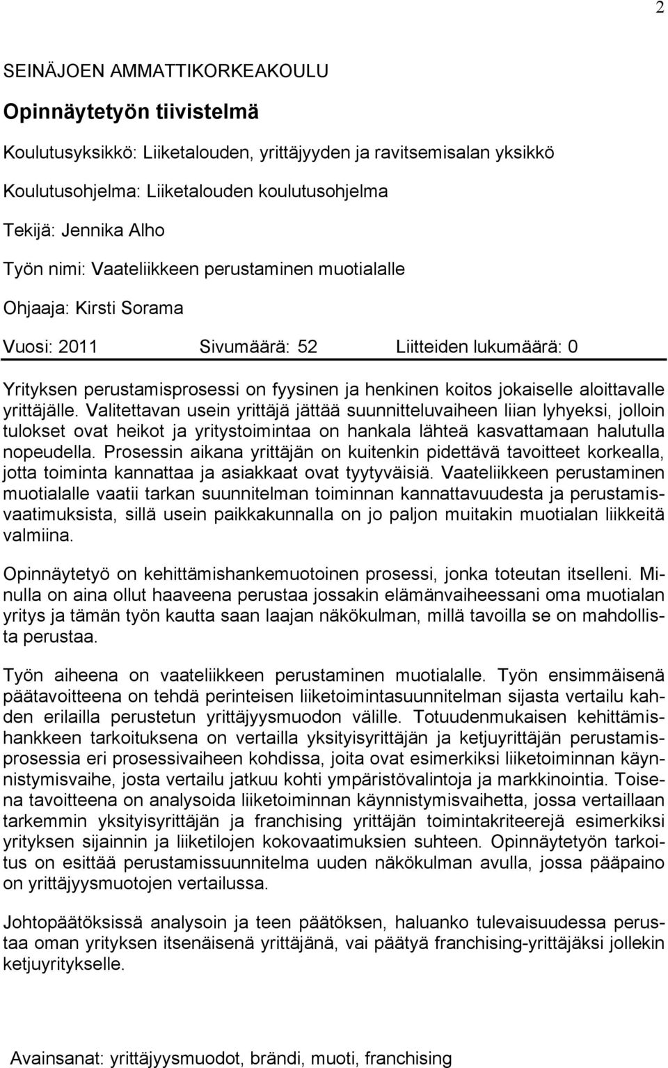 aloittavalle yrittäjälle. Valitettavan usein yrittäjä jättää suunnitteluvaiheen liian lyhyeksi, jolloin tulokset ovat heikot ja yritystoimintaa on hankala lähteä kasvattamaan halutulla nopeudella.