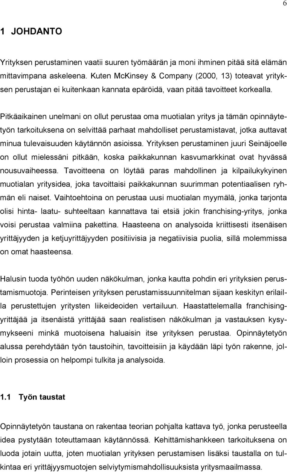 Pitkäaikainen unelmani on ollut perustaa oma muotialan yritys ja tämän opinnäytetyön tarkoituksena on selvittää parhaat mahdolliset perustamistavat, jotka auttavat minua tulevaisuuden käytännön