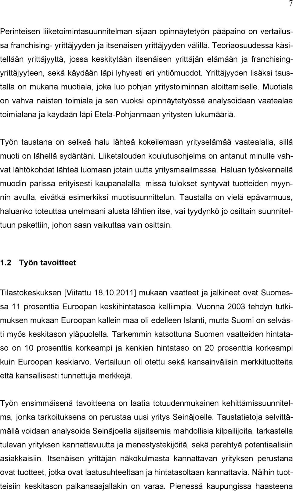 Yrittäjyyden lisäksi taustalla on mukana muotiala, joka luo pohjan yritystoiminnan aloittamiselle.