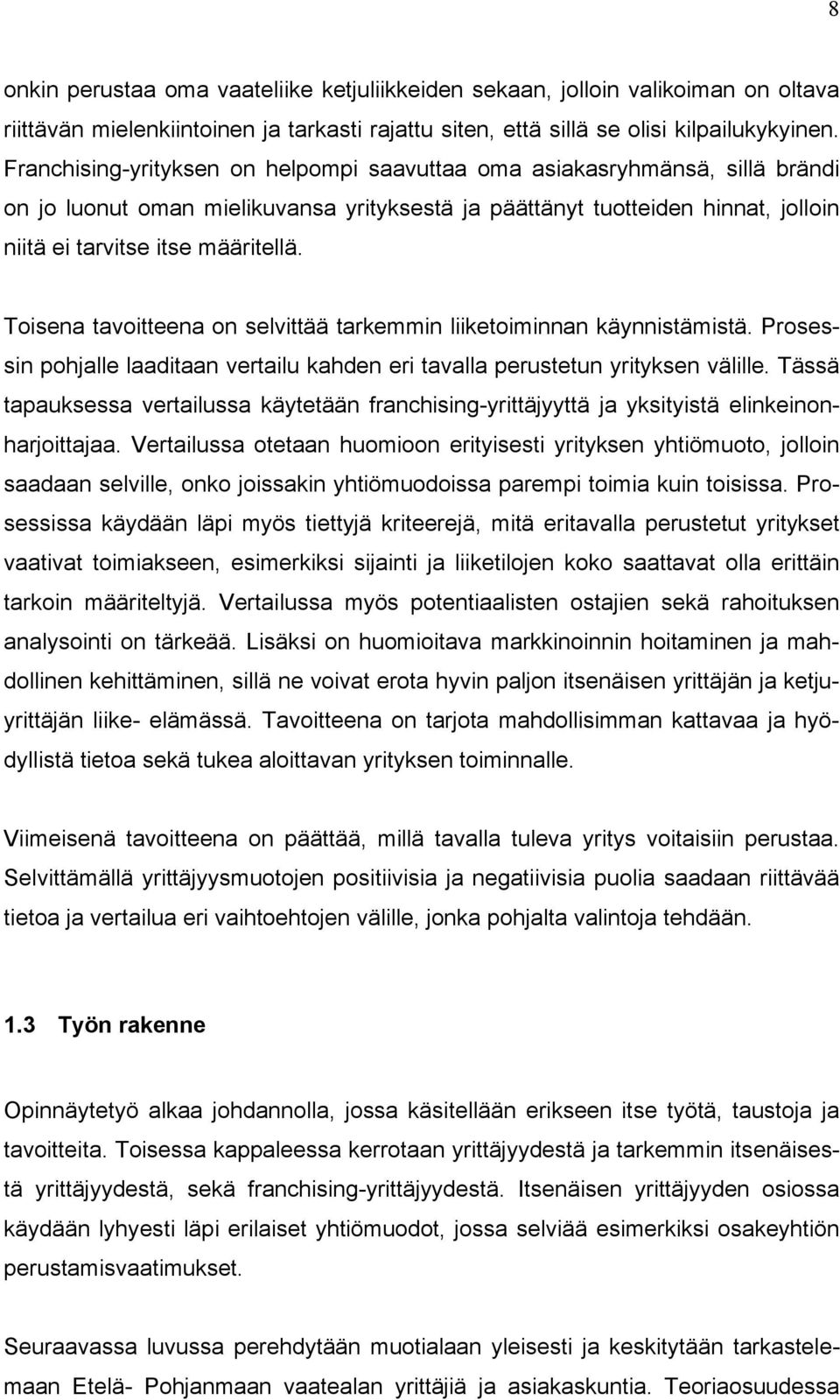 Toisena tavoitteena on selvittää tarkemmin liiketoiminnan käynnistämistä. Prosessin pohjalle laaditaan vertailu kahden eri tavalla perustetun yrityksen välille.