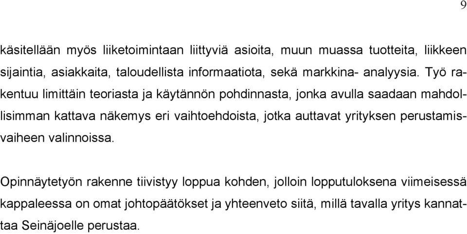 Työ rakentuu limittäin teoriasta ja käytännön pohdinnasta, jonka avulla saadaan mahdollisimman kattava näkemys eri vaihtoehdoista,