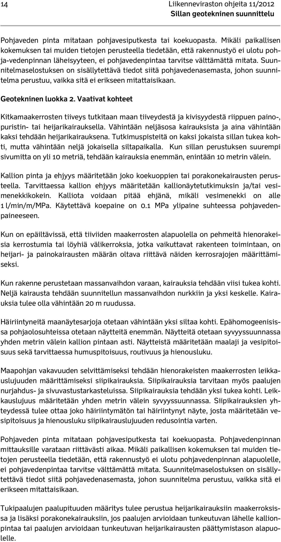 Suunnitelmaselostuksen on sisällytettävä tiedot siitä pohjavedenasemasta, johon suunnitelma perustuu, vaikka sitä ei erikseen mitattaisikaan. Geotekninen luokka 2.