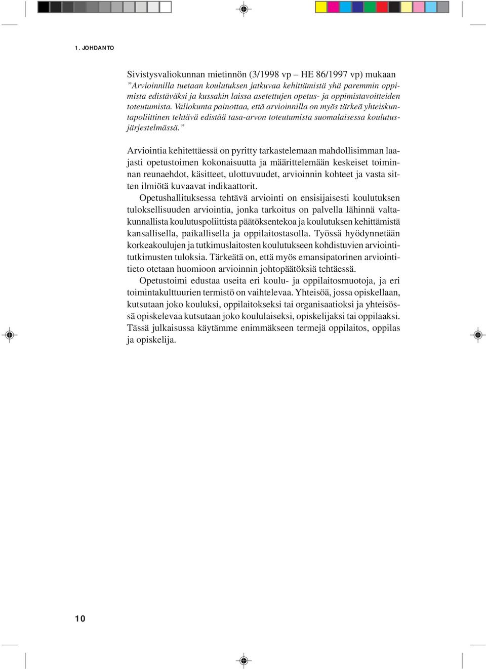 Arviointia kehitettäessä on pyritty tarkastelemaan mahdollisimman laajasti opetustoimen kokonaisuutta ja määrittelemään keskeiset toiminnan reunaehdot, käsitteet, ulottuvuudet, arvioinnin kohteet ja