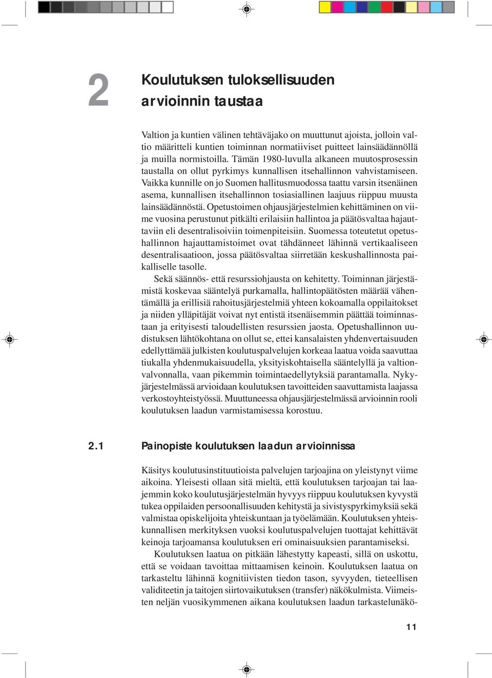 Vaikka kunnille on jo Suomen hallitusmuodossa taattu varsin itsenäinen asema, kunnallisen itsehallinnon tosiasiallinen laajuus riippuu muusta lainsäädännöstä.