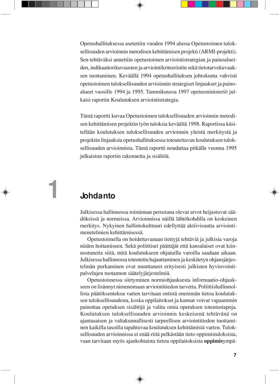 Keväällä 1994 opetushallituksen johtokunta vahvisti opetustoimen tuloksellisuuden arvioinnin strategiset linjaukset ja painoalueet vuosille 1994 ja 1995.