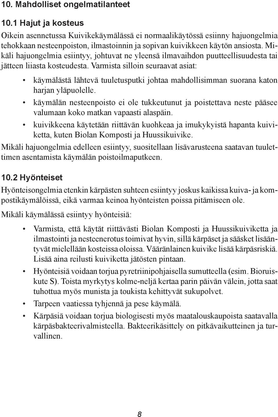 Mikäli hajuongelmia esiintyy, johtuvat ne yleensä ilmavaihdon puutteellisuudesta tai jätteen liiasta kosteudesta.