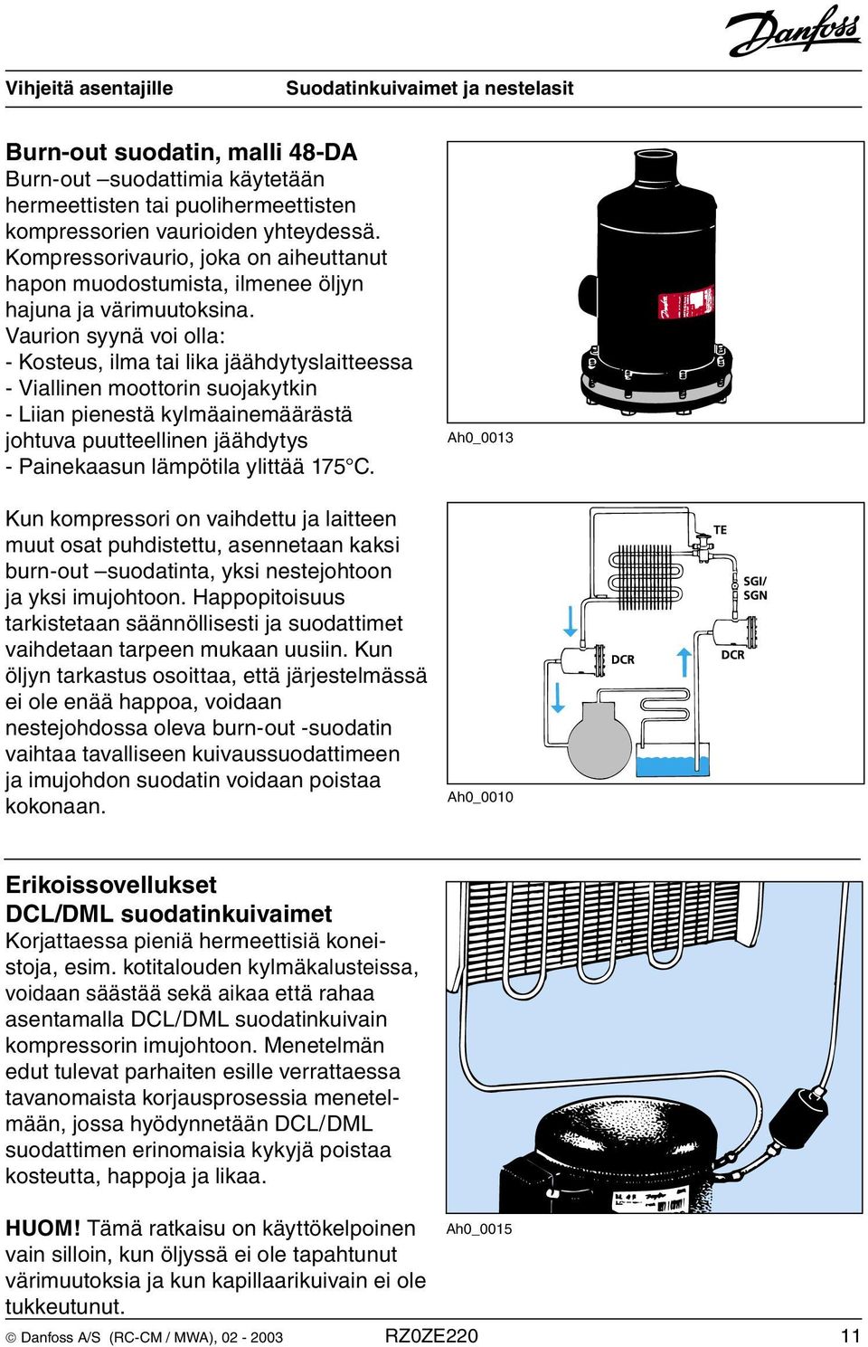 Vaurion syynä voi olla: - Kosteus, ilma tai lika jäähdytyslaitteessa - Viallinen moottorin suojakytkin - Liian pienestä kylmäainemäärästä johtuva puutteellinen jäähdytys - Painekaasun lämpötila