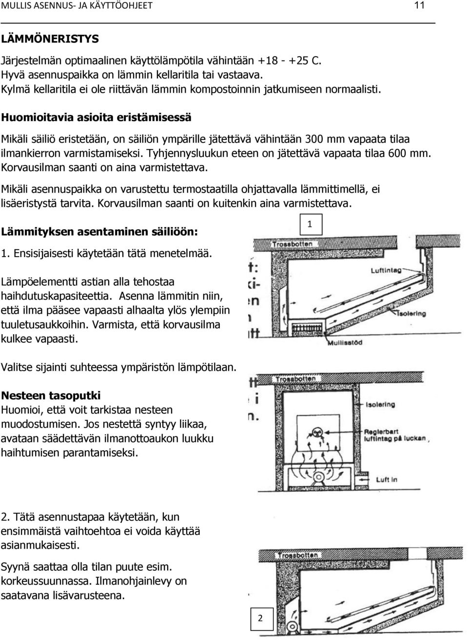 Huomioitavia asioita eristämisessä Mikäli säiliö eristetään, on säiliön ympärille jätettävä vähintään 300 mm vapaata tilaa ilmankierron varmistamiseksi.