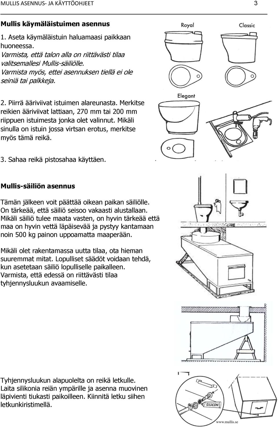 Merkitse reikien ääriviivat lattiaan, 270 mm tai 200 mm riippuen istuimesta jonka olet valinnut. Mikäli sinulla on istuin jossa virtsan erotus, merkitse myös tämä reikä. 3.