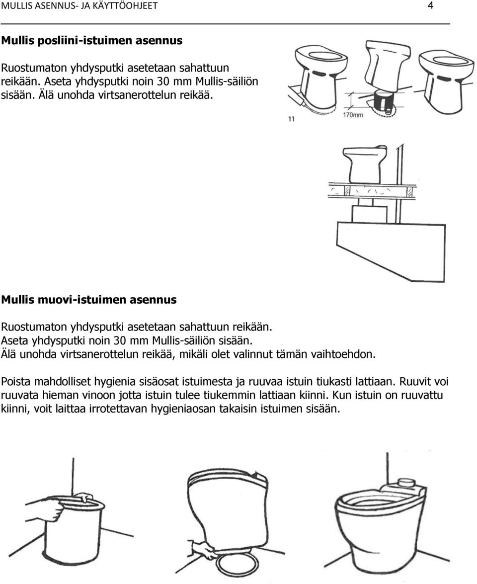 Älä unohda virtsanerottelun reikää, mikäli olet valinnut tämän vaihtoehdon. Poista mahdolliset hygienia sisäosat istuimesta ja ruuvaa istuin tiukasti lattiaan.