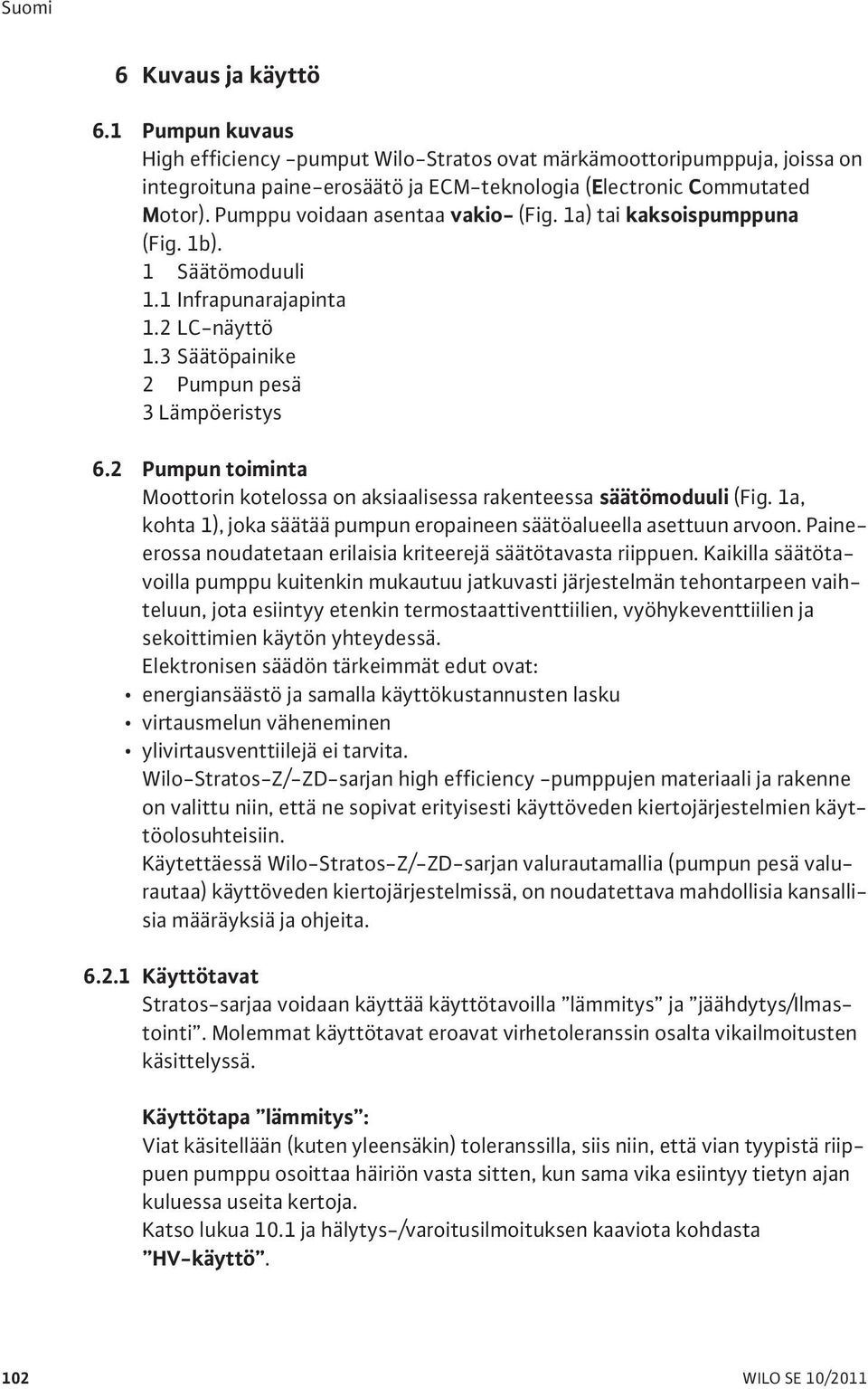 2 Pumpun toiminta Moottorin kotelossa on aksiaalisessa rakenteessa säätömoduuli (Fig. 1a, kohta 1), joka säätää pumpun eropaineen säätöalueella asettuun arvoon.