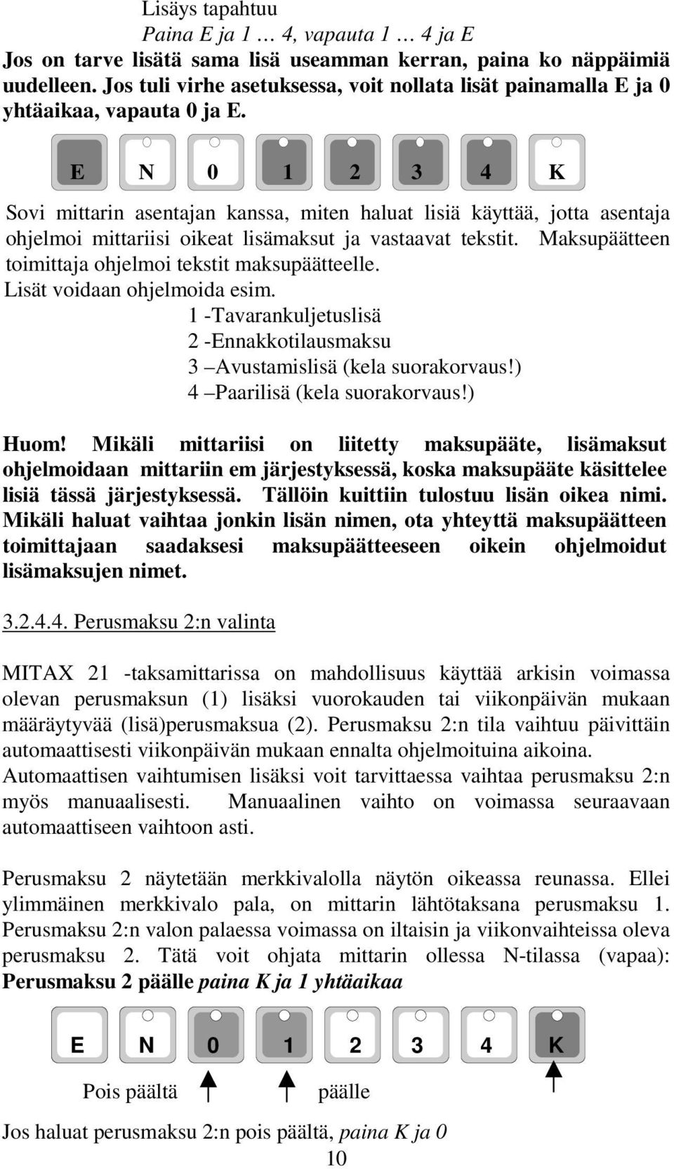 Sovi mittarin asentajan kanssa, miten haluat lisiä käyttää, jotta asentaja ohjelmoi mittariisi oikeat lisämaksut ja vastaavat tekstit. Maksupäätteen toimittaja ohjelmoi tekstit maksupäätteelle.
