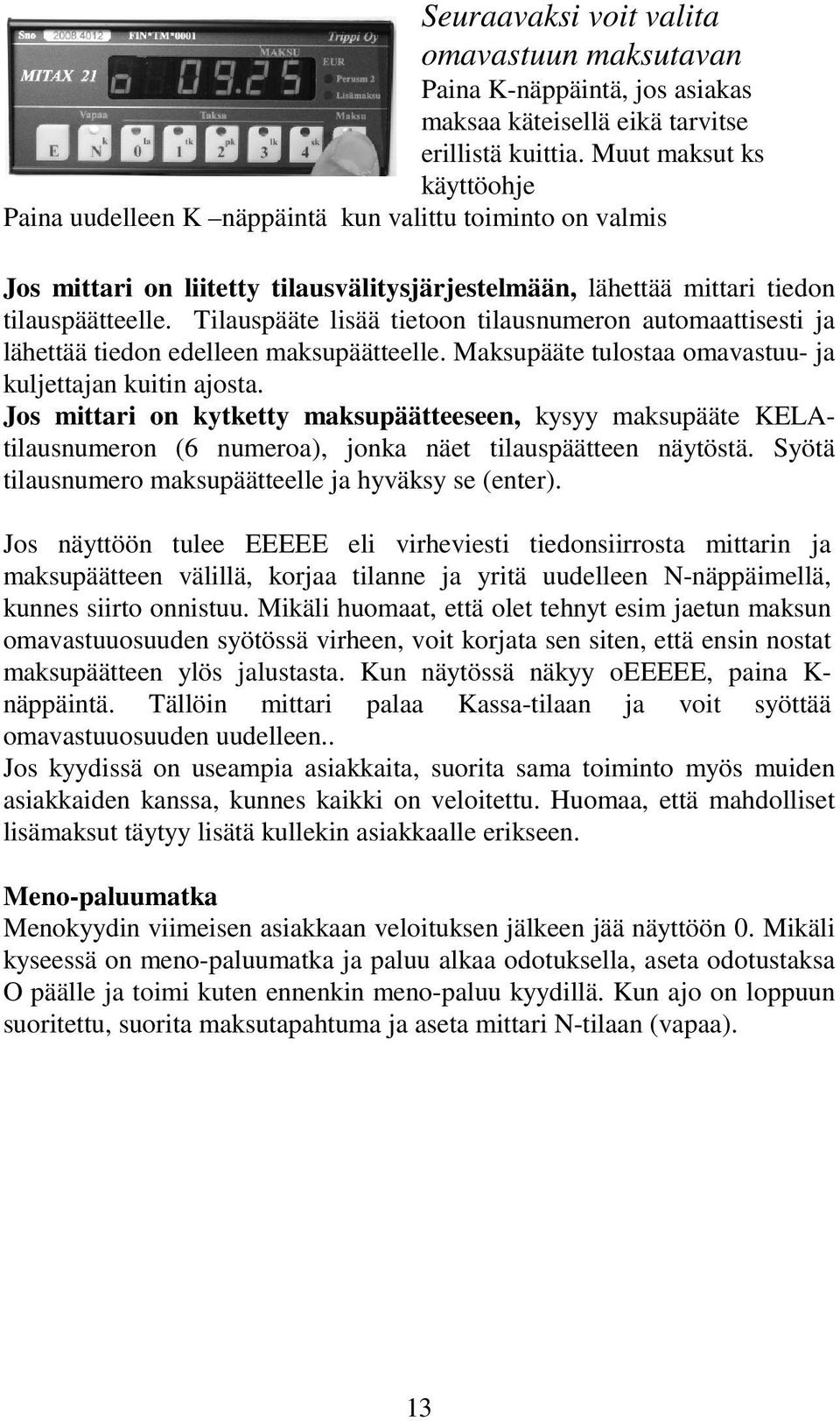 Tilauspääte lisää tietoon tilausnumeron automaattisesti ja lähettää tiedon edelleen maksupäätteelle. Maksupääte tulostaa omavastuu- ja kuljettajan kuitin ajosta.