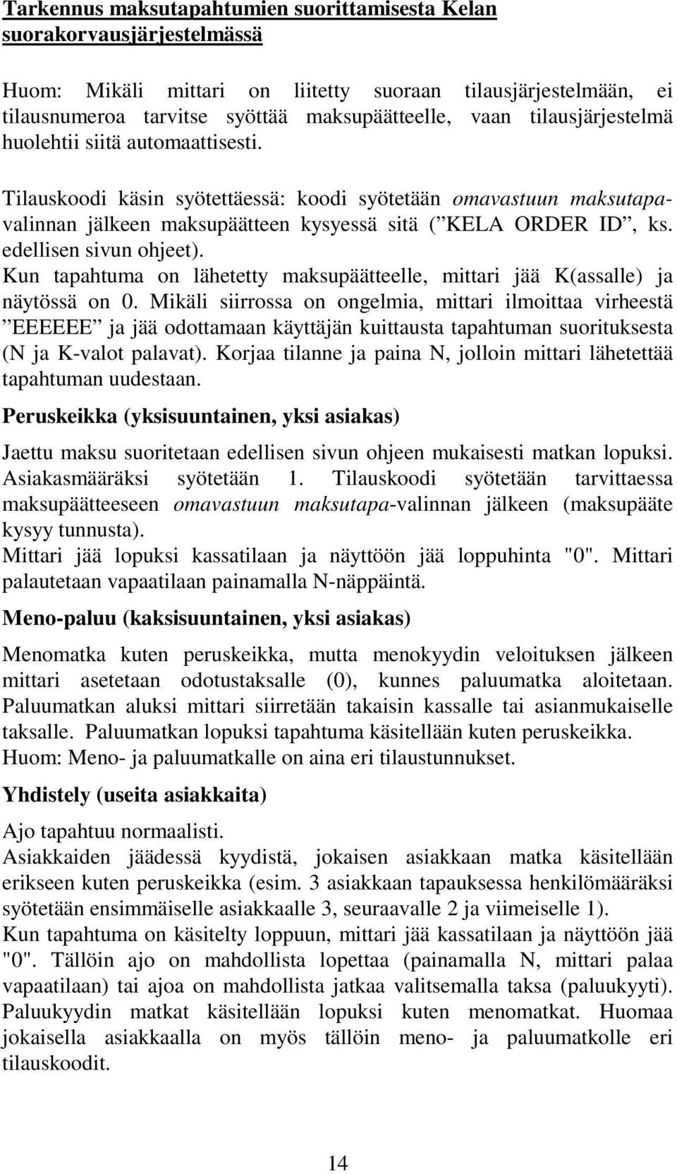 edellisen sivun ohjeet). Kun tapahtuma on lähetetty maksupäätteelle, mittari jää K(assalle) ja näytössä on 0.